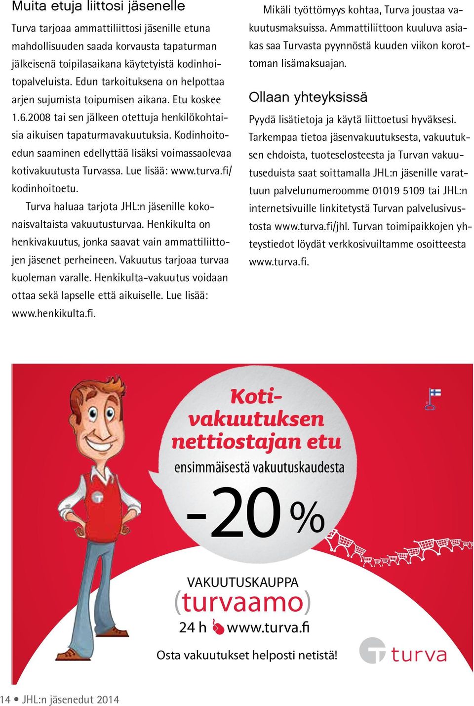 Kodinhoitoedun saaminen edellyttää lisäksi voimassaolevaa kotivakuutusta Turvassa. Lue lisää: www.turva.fi/ kodinhoitoetu. Turva haluaa tarjota JHL:n jäsenille kokonaisvaltaista vakuutusturvaa.