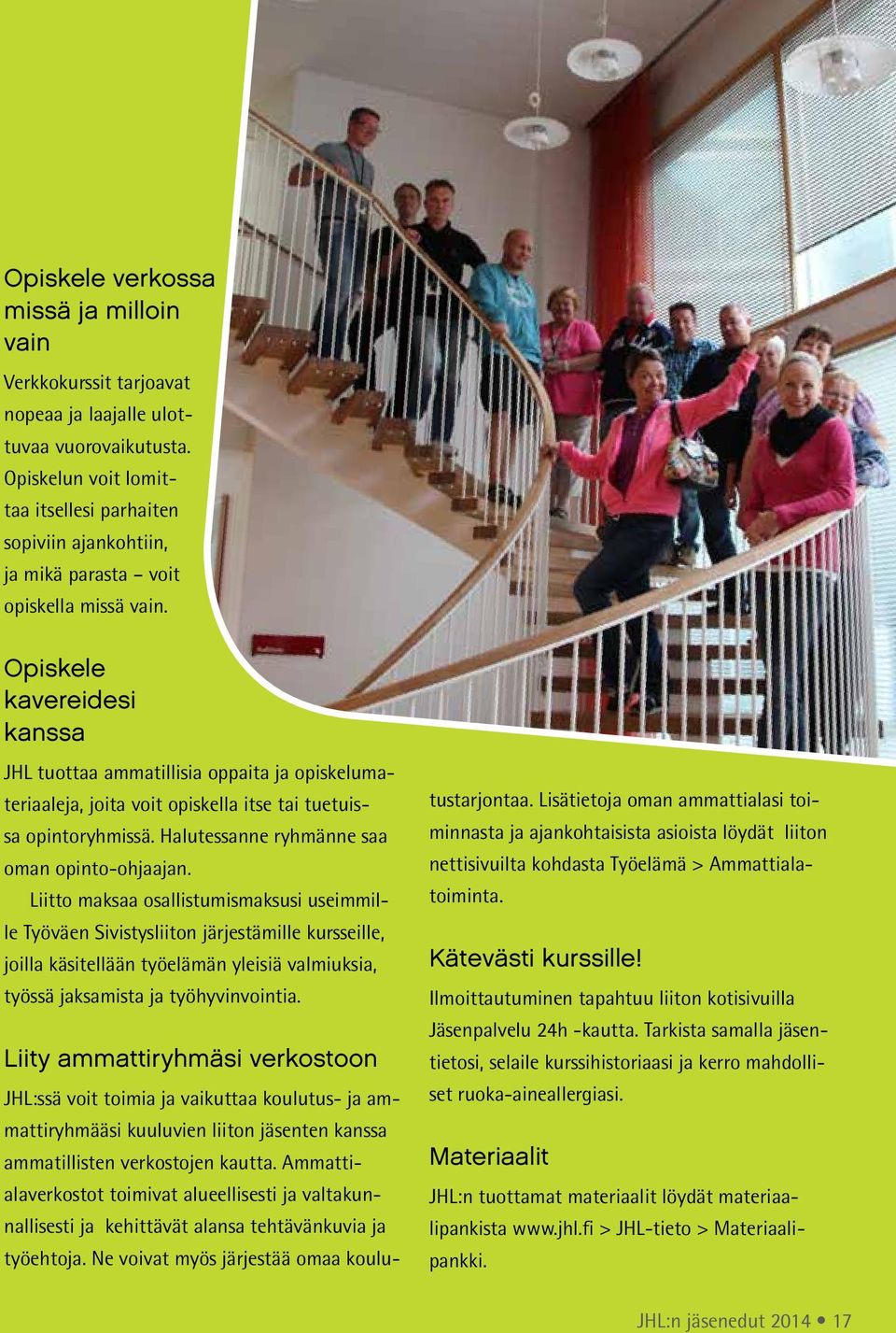 Opiskele kavereidesi kanssa JHL tuottaa ammatillisia oppaita ja opiskelumateriaaleja, joita voit opiskella itse tai tuetuissa opintoryhmissä. Halutessanne ryhmänne saa oman opinto-ohjaajan.