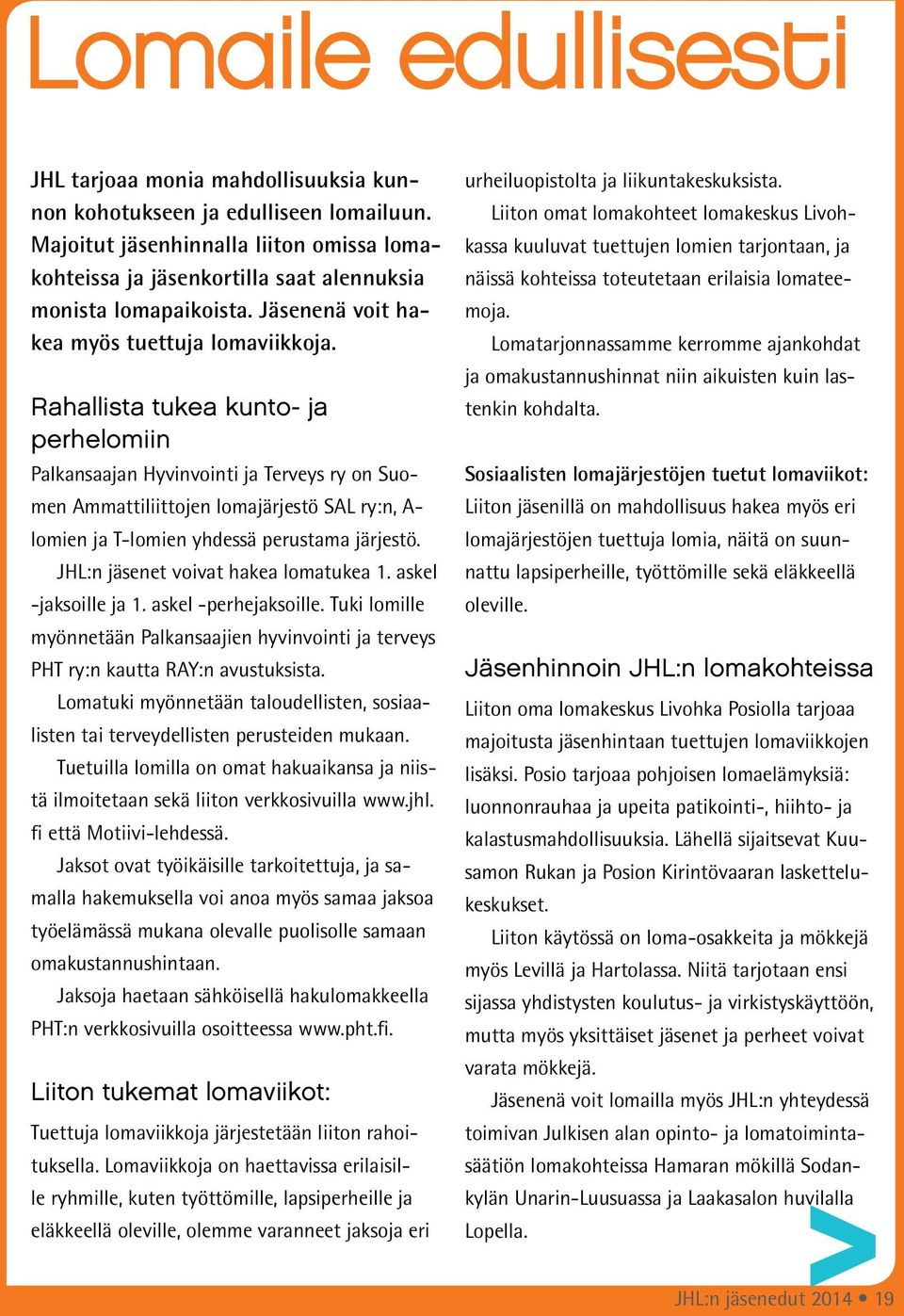 Rahallista tukea kunto- ja perhelomiin Palkansaajan Hyvinvointi ja Terveys ry on Suomen Ammattiliittojen lomajärjestö SAL ry:n, A- lomien ja T-lomien yhdessä perustama järjestö.