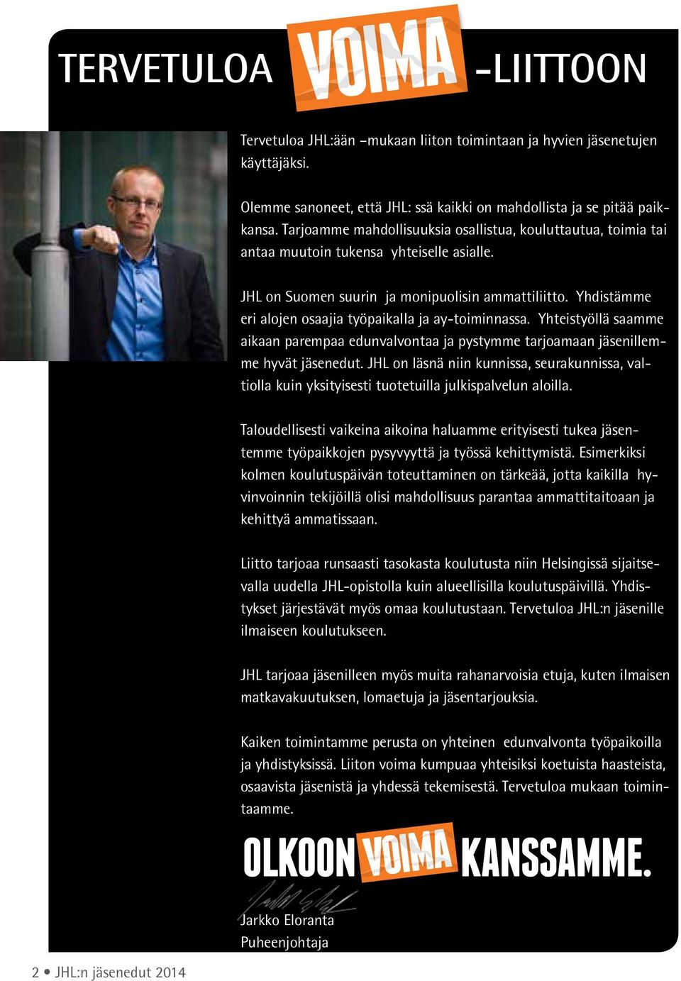 Yhdistämme eri alojen osaajia työpaikalla ja ay-toiminnassa. Yhteistyöllä saamme aikaan parempaa edunvalvontaa ja pystymme tarjoamaan jäsenillemme hyvät jäsenedut.