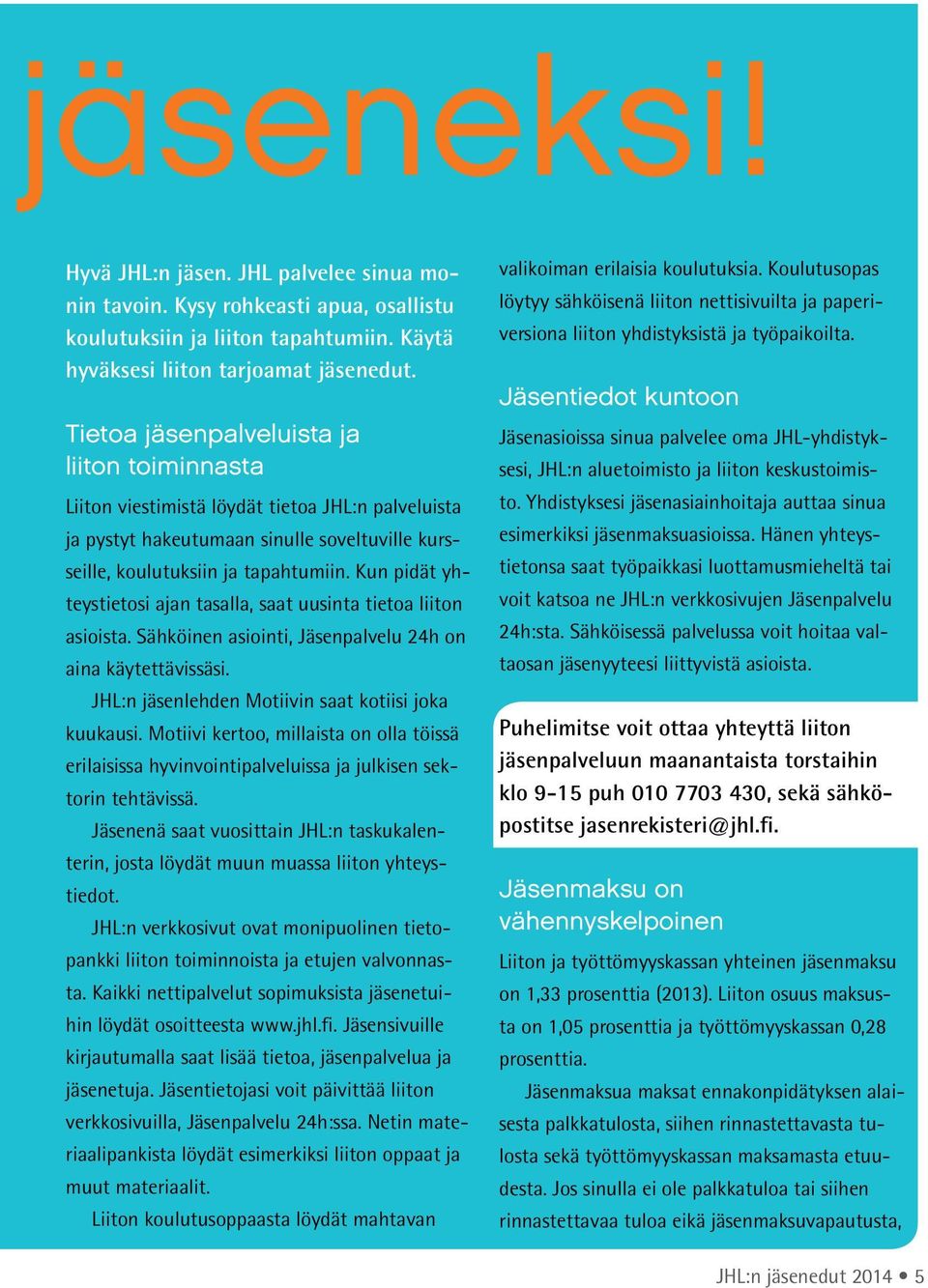 Kun pidät yhteystietosi ajan tasalla, saat uusinta tietoa liiton asioista. Sähköinen asiointi, Jäsenpalvelu 24h on aina käytettävissäsi. JHL:n jäsenlehden Motiivin saat kotiisi joka kuukausi.