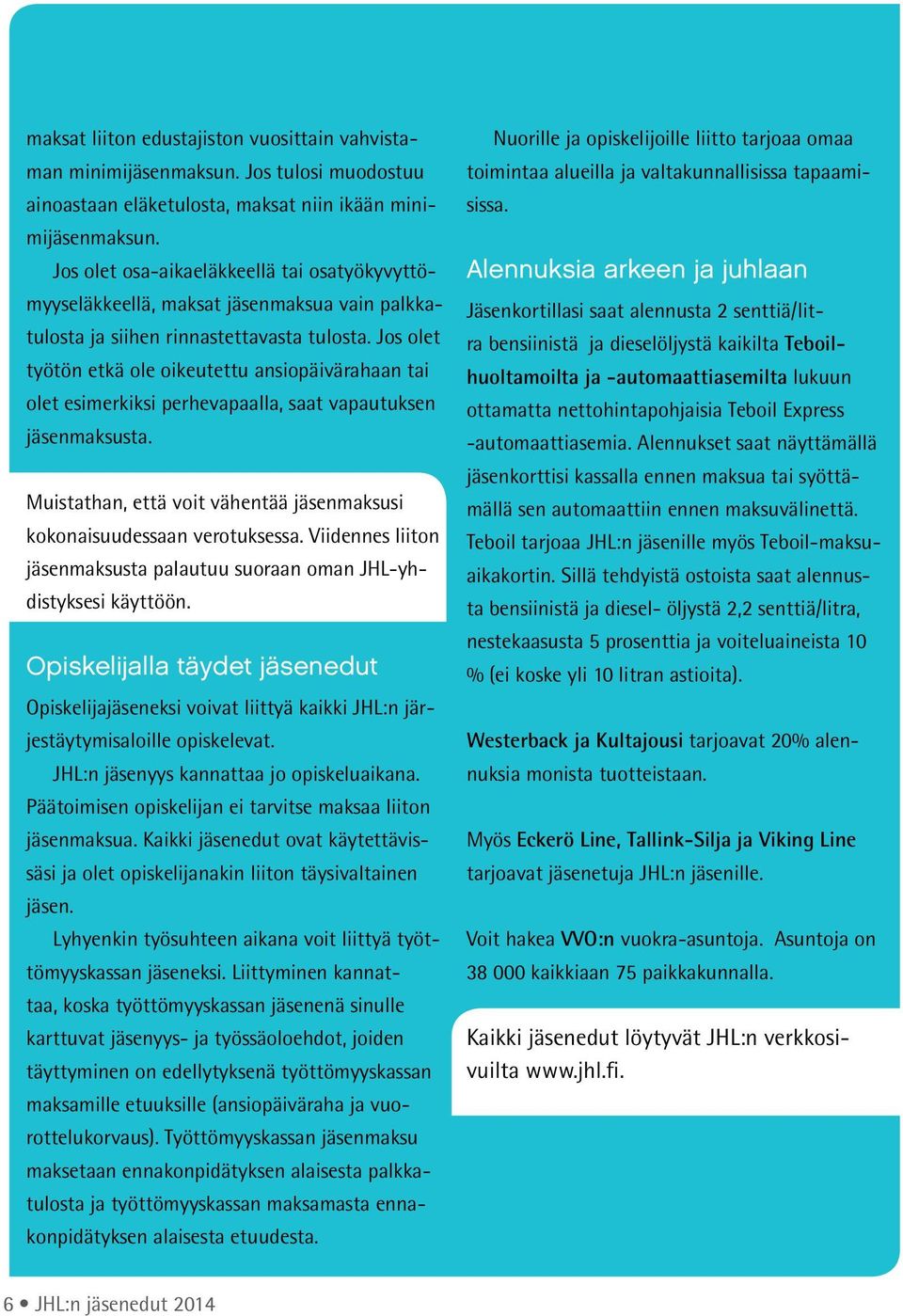 Jos olet työtön etkä ole oikeutettu ansiopäivärahaan tai olet esimerkiksi perhevapaalla, saat vapautuksen jäsenmaksusta. Muistathan, että voit vähentää jäsenmaksusi kokonaisuudessaan verotuksessa.