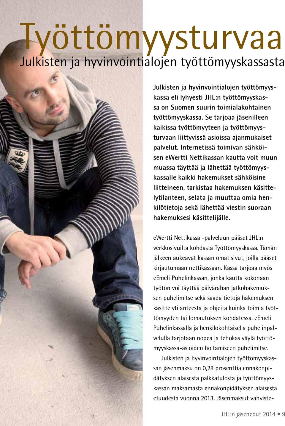 Internetissä toimivan sähköisen ewertti Nettikassan kautta voit muun muassa täyttää ja lähettää työttömyyskassalle kaikki hakemukset sähköisine liitteineen, tarkistaa hakemuksen käsittelytilanteen,