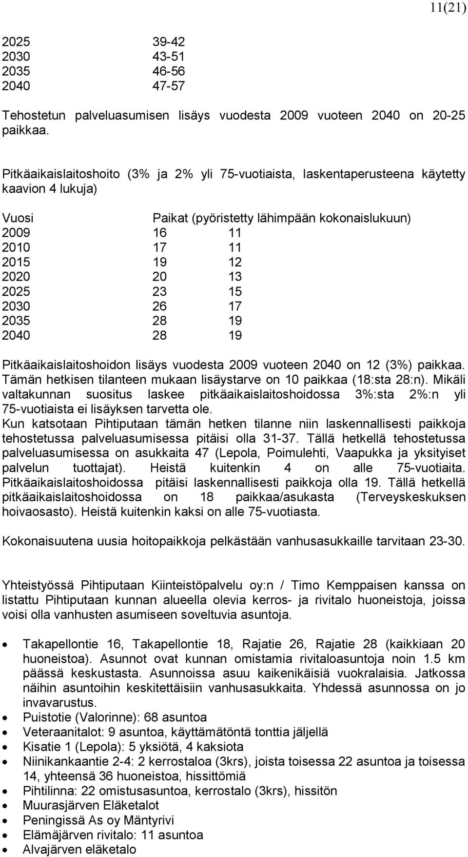 23 15 2030 26 17 2035 28 19 2040 28 19 Pitkäaikaislaitoshoidon lisäys vuodesta 2009 vuoteen 2040 on 12 (3%) paikkaa. Tämän hetkisen tilanteen mukaan lisäystarve on 10 paikkaa (18:sta 28:n).