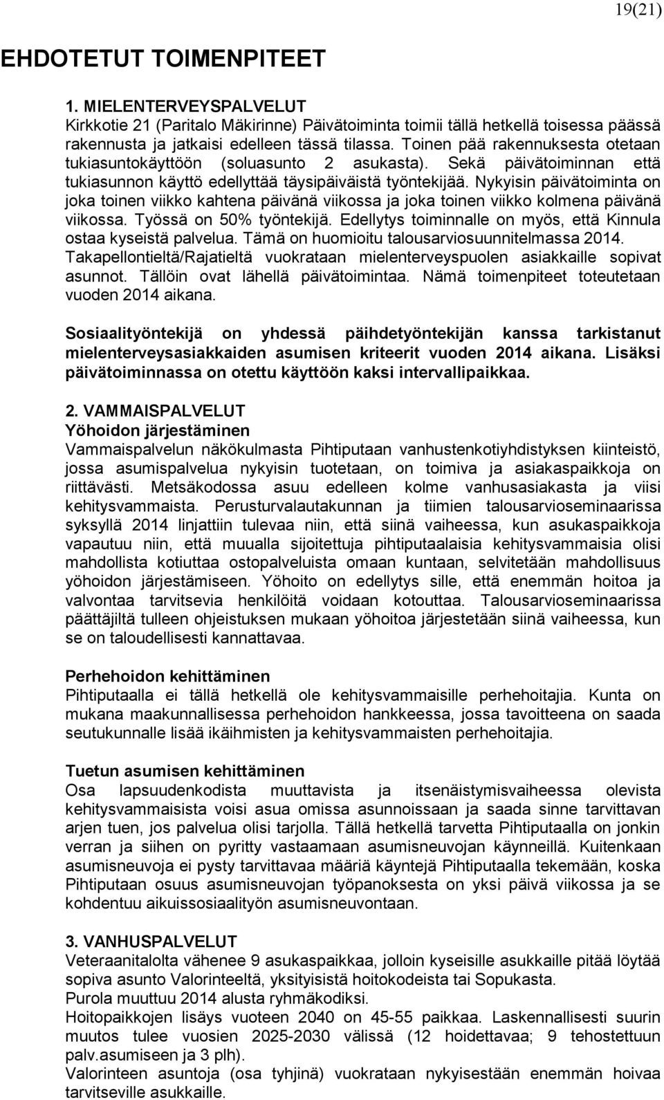 Nykyisin päivätoiminta on joka toinen viikko kahtena päivänä viikossa ja joka toinen viikko kolmena päivänä viikossa. Työssä on 50% työntekijä.