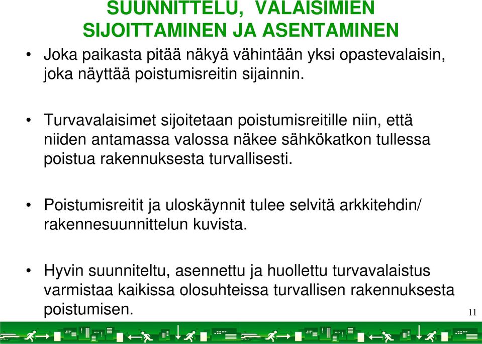 Turvavalaisimet sijoitetaan poistumisreitille niin, että niiden antamassa valossa näkee sähkökatkon tullessa poistua