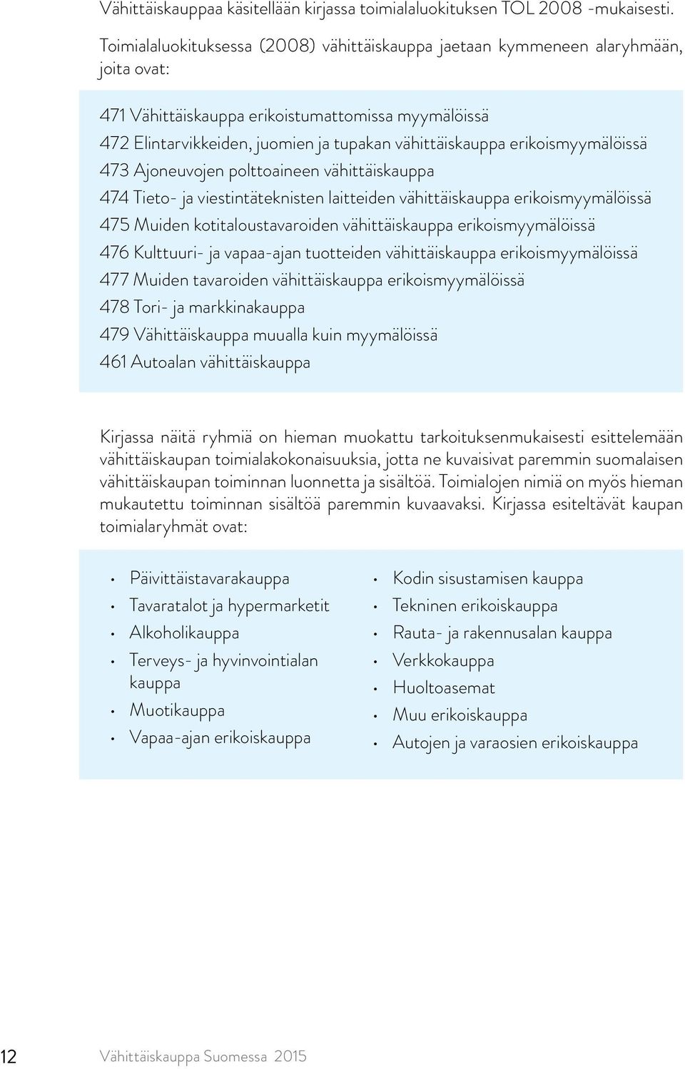 erikoismyymälöissä 473 Ajoneuvojen polttoaineen vähittäiskauppa 474 Tieto- ja viestintäteknisten laitteiden vähittäiskauppa erikoismyymälöissä 475 Muiden kotitaloustavaroiden vähittäiskauppa