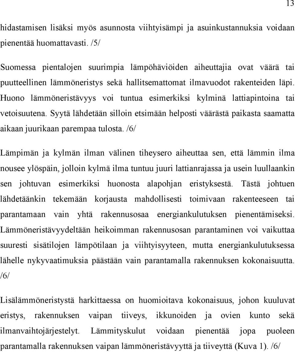 Huono lämmöneristävyys voi tuntua esimerkiksi kylminä lattiapintoina tai vetoisuutena. Syytä lähdetään silloin etsimään helposti väärästä paikasta saamatta aikaan juurikaan parempaa tulosta.