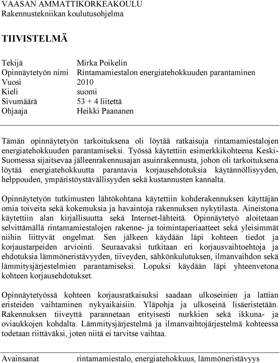 Työssä käytettiin esimerkkikohteena Keski- Suomessa sijaitsevaa jälleenrakennusajan asuinrakennusta, johon oli tarkoituksena löytää energiatehokkuutta parantavia korjausehdotuksia käytännöllisyyden,