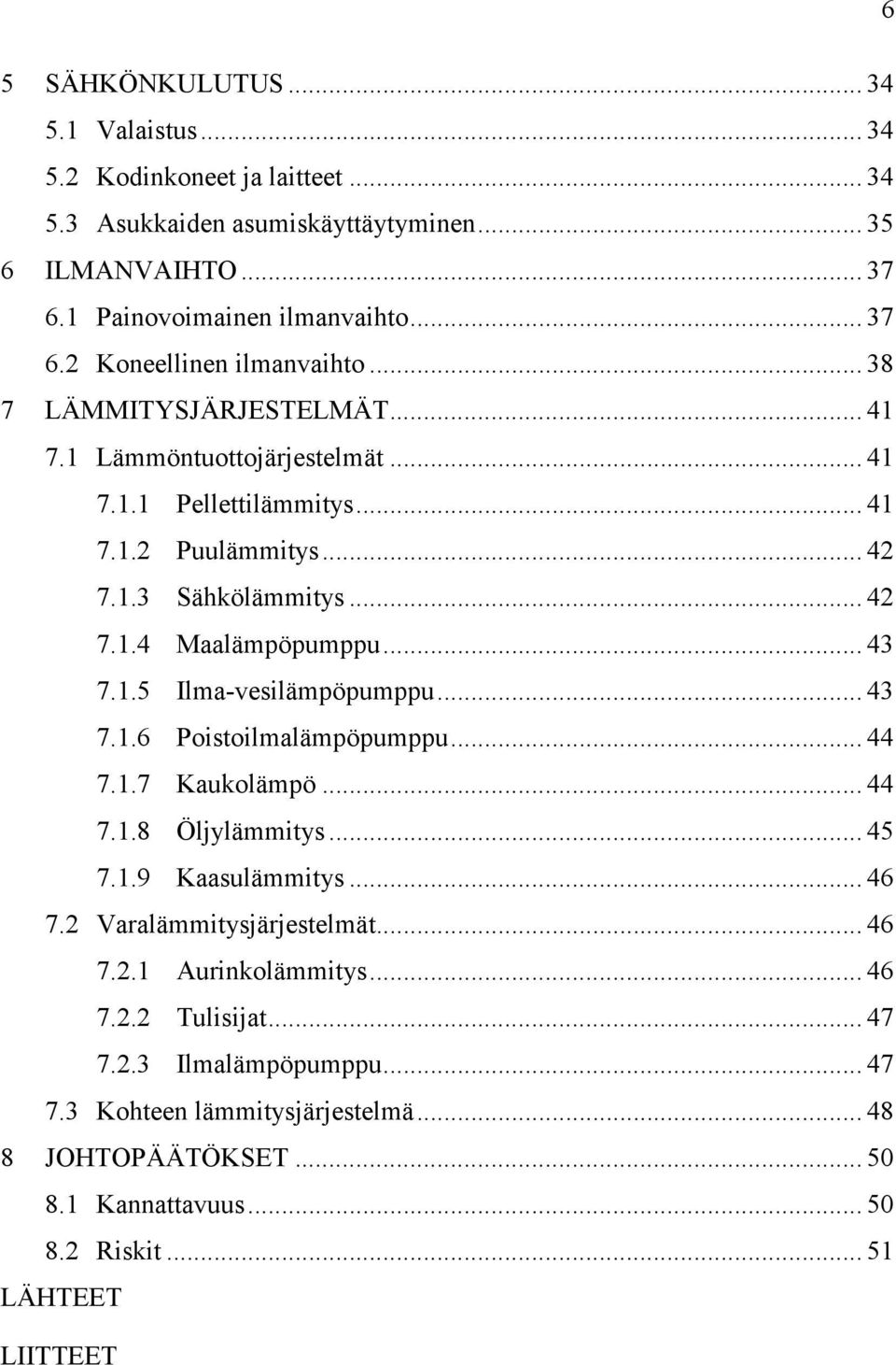 .. 43 7.1.6 Poistoilmalämpöpumppu... 44 7.1.7 Kaukolämpö... 44 7.1.8 Öljylämmitys... 45 7.1.9 Kaasulämmitys... 46 7.2 Varalämmitysjärjestelmät... 46 7.2.1 Aurinkolämmitys... 46 7.2.2 Tulisijat.