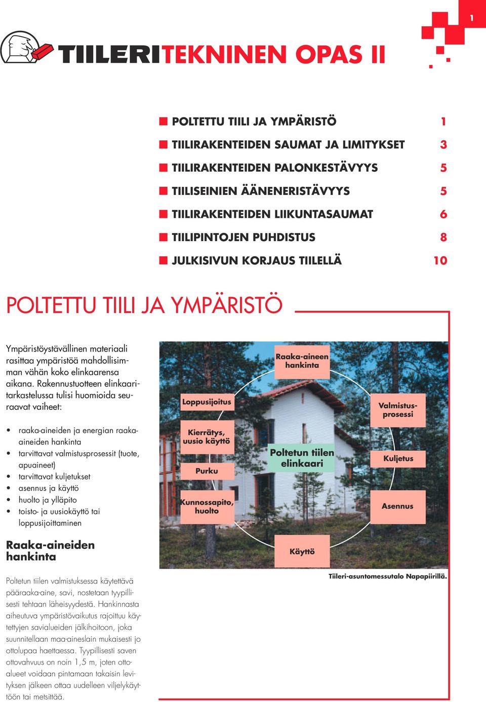 Rakennustuotteen elinkaaritarkastelussa tulisi huomioida seuraavat vaiheet: raaka-aineiden ja energian raakaaineiden hankinta tarvittavat valmistusprosessit (tuote, apuaineet) tarvittavat kuljetukset