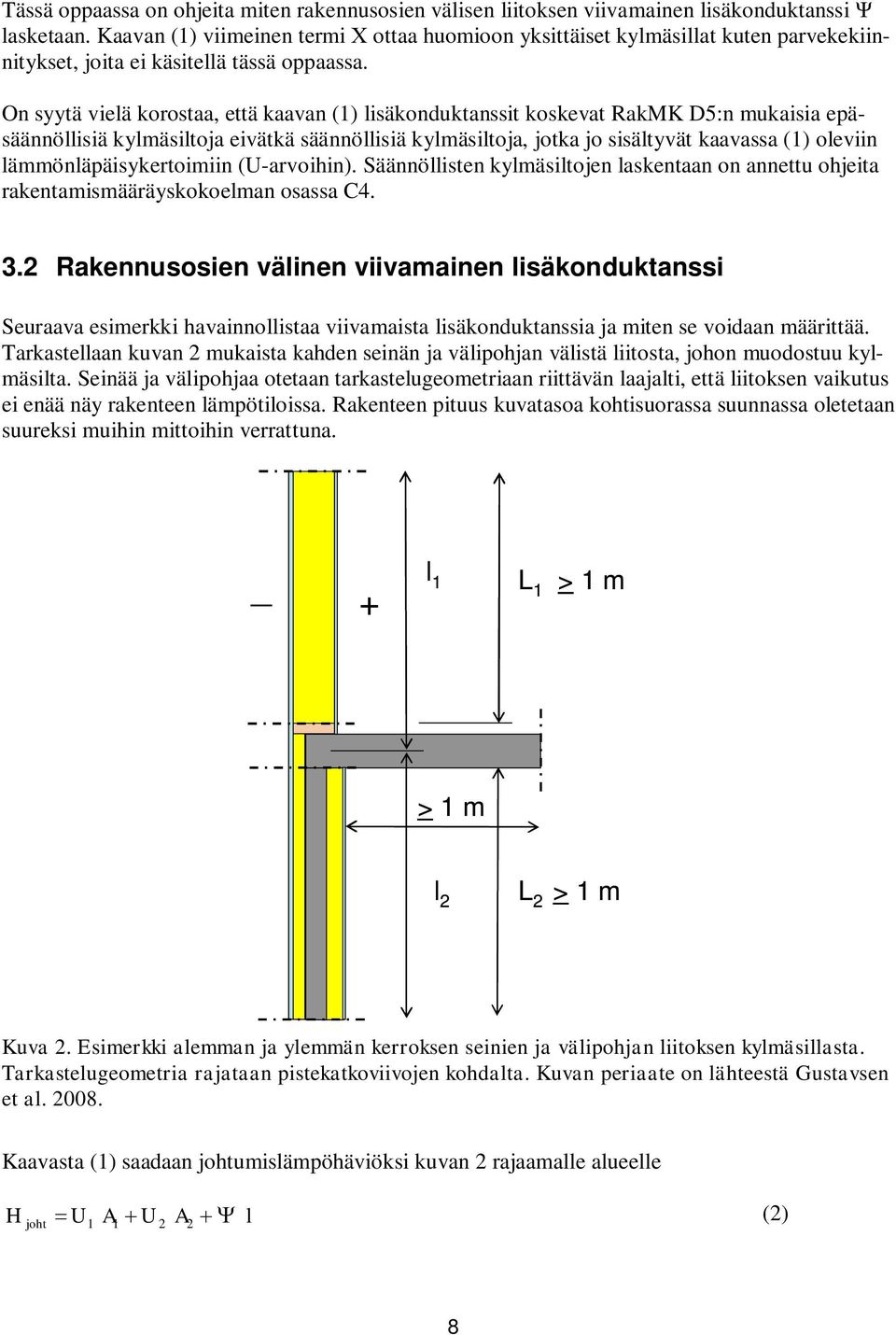 On syytä vielä korostaa, että kaavan (1) lisäkonduktanssit koskevat RakMK D5:n mukaisia epäsäännöllisiä kylmäsiltoja eivätkä säännöllisiä kylmäsiltoja, jotka jo sisältyvät kaavassa (1) oleviin