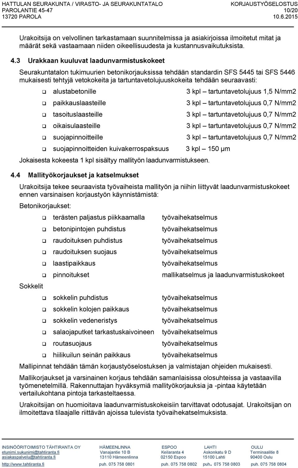 3 Urakkaan kuuluvat laadunvarmistuskokeet Seurakuntatalon tukimuurien betonikorjauksissa tehdään standardin SFS 5445 tai SFS 5446 mukaisesti tehtyjä vetokokeita ja tartuntavetolujuuskokeita tehdään