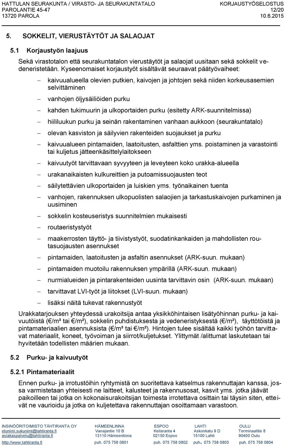 tukimuurin ja ulkoportaiden purku (esitetty ARK-suunnitelmissa) hiililuukun purku ja seinän rakentaminen vanhaan aukkoon (seurakuntatalo) olevan kasviston ja säilyvien rakenteiden suojaukset ja purku