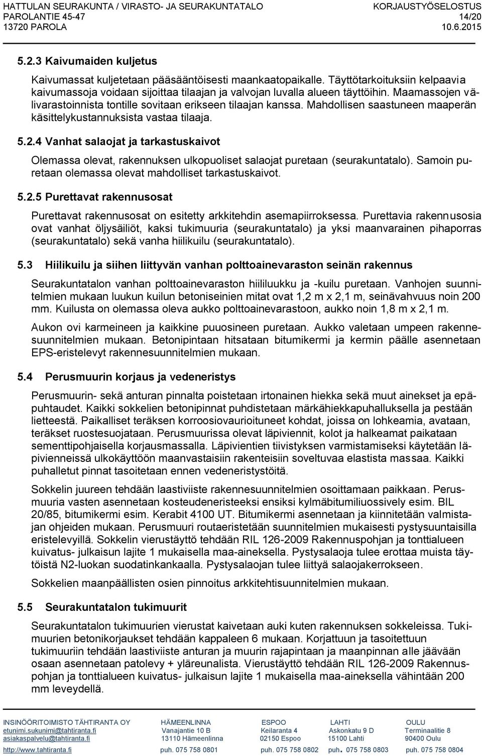 Mahdollisen saastuneen maaperän käsittelykustannuksista vastaa tilaaja. 5.2.4 Vanhat salaojat ja tarkastuskaivot Olemassa olevat, rakennuksen ulkopuoliset salaojat puretaan (seurakuntatalo).