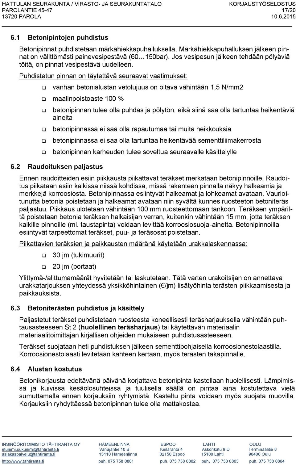 Puhdistetun pinnan on täytettävä seuraavat vaatimukset: vanhan betonialustan vetolujuus on oltava vähintään 1,5 N/mm2 maalinpoistoaste 100 % betonipinnan tulee olla puhdas ja pölytön, eikä siinä saa