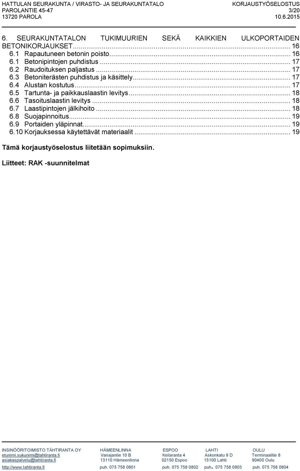 .. 18 6.6 Tasoituslaastin levitys... 18 6.7 Laastipintojen jälkihoito... 18 6.8 Suojapinnoitus... 19 6.9 Portaiden yläpinnat... 19 6.10 Korjauksessa käytettävät materiaalit.