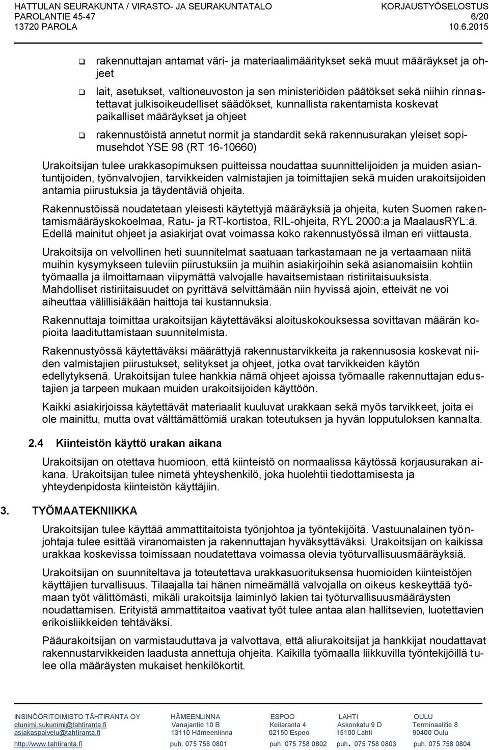 16-10660) Urakoitsijan tulee urakkasopimuksen puitteissa noudattaa suunnittelijoiden ja muiden asiantuntijoiden, työnvalvojien, tarvikkeiden valmistajien ja toimittajien sekä muiden urakoitsijoiden