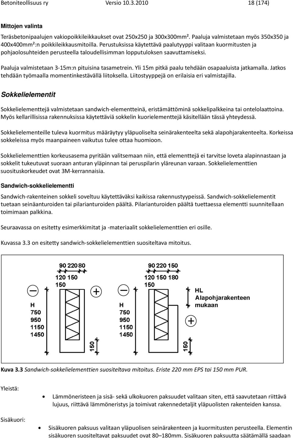 Perustuksissa käytettävä paalutyyppi valitaan kuormitusten ja pohjaolosuhteiden perusteella taloudellisimman lopputuloksen saavuttamiseksi. Paaluja valmistetaan 3 15m:n pituisina tasametrein.