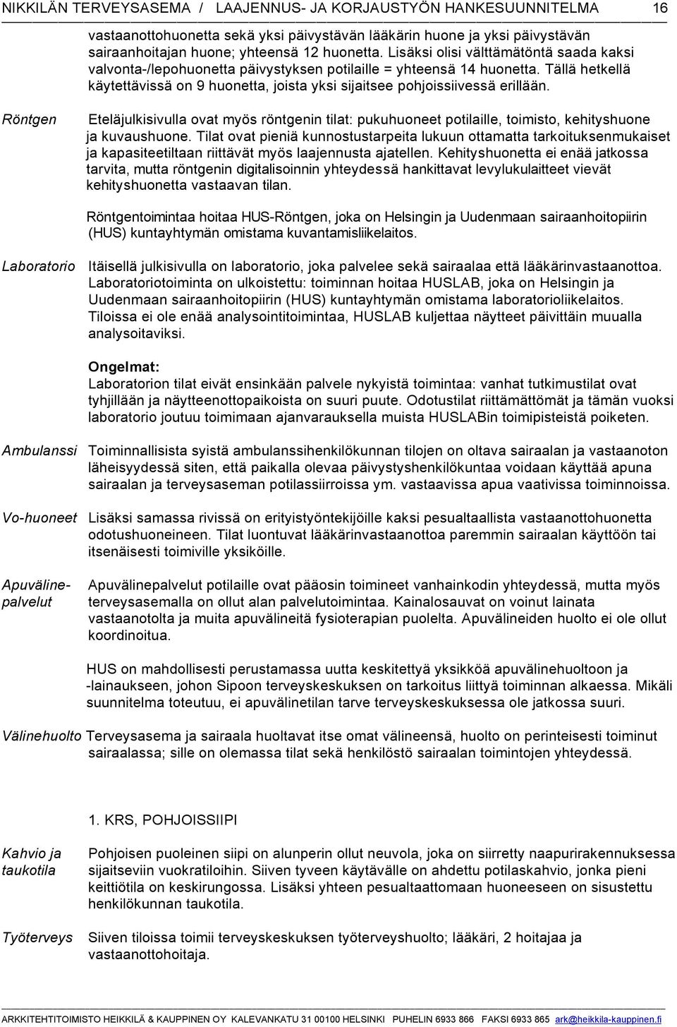 Röntgen Eteläjulkisivulla ovat myös röntgenin tilat: pukueet potilaille, toimisto, kehityse ja kuvause.