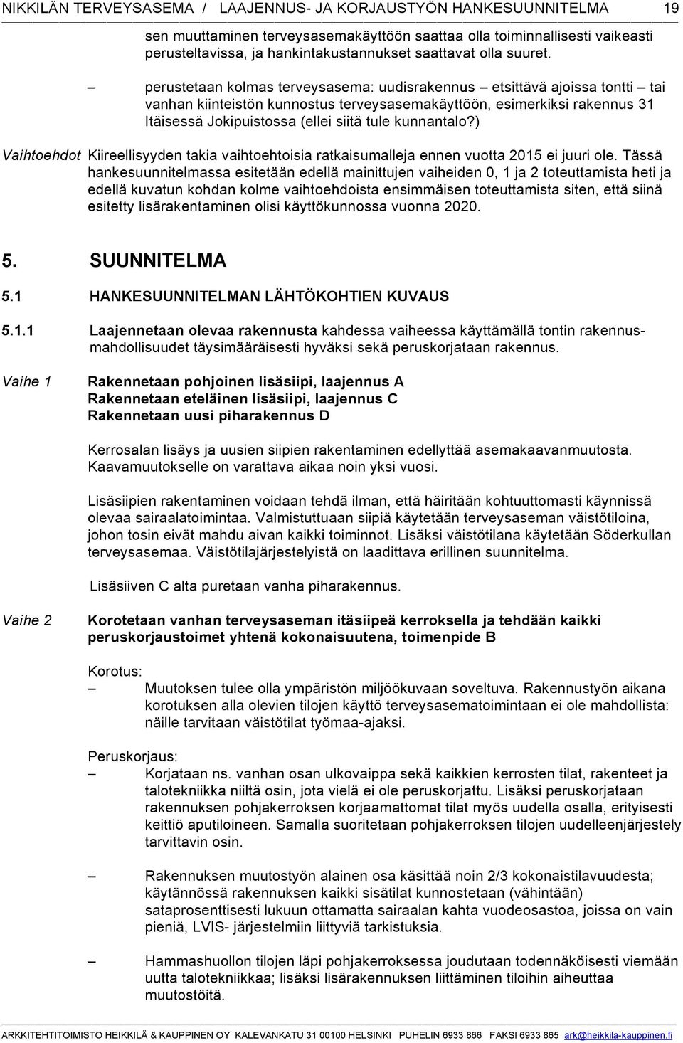 perustetaan kolmas terveysasema: uudisrakennus etsittävä ajoissa tontti tai vanhan kiinteistön kunnostus terveysasemakäyttöön, esimerkiksi rakennus 31 Itäisessä Jokipuistossa (ellei siitä tule