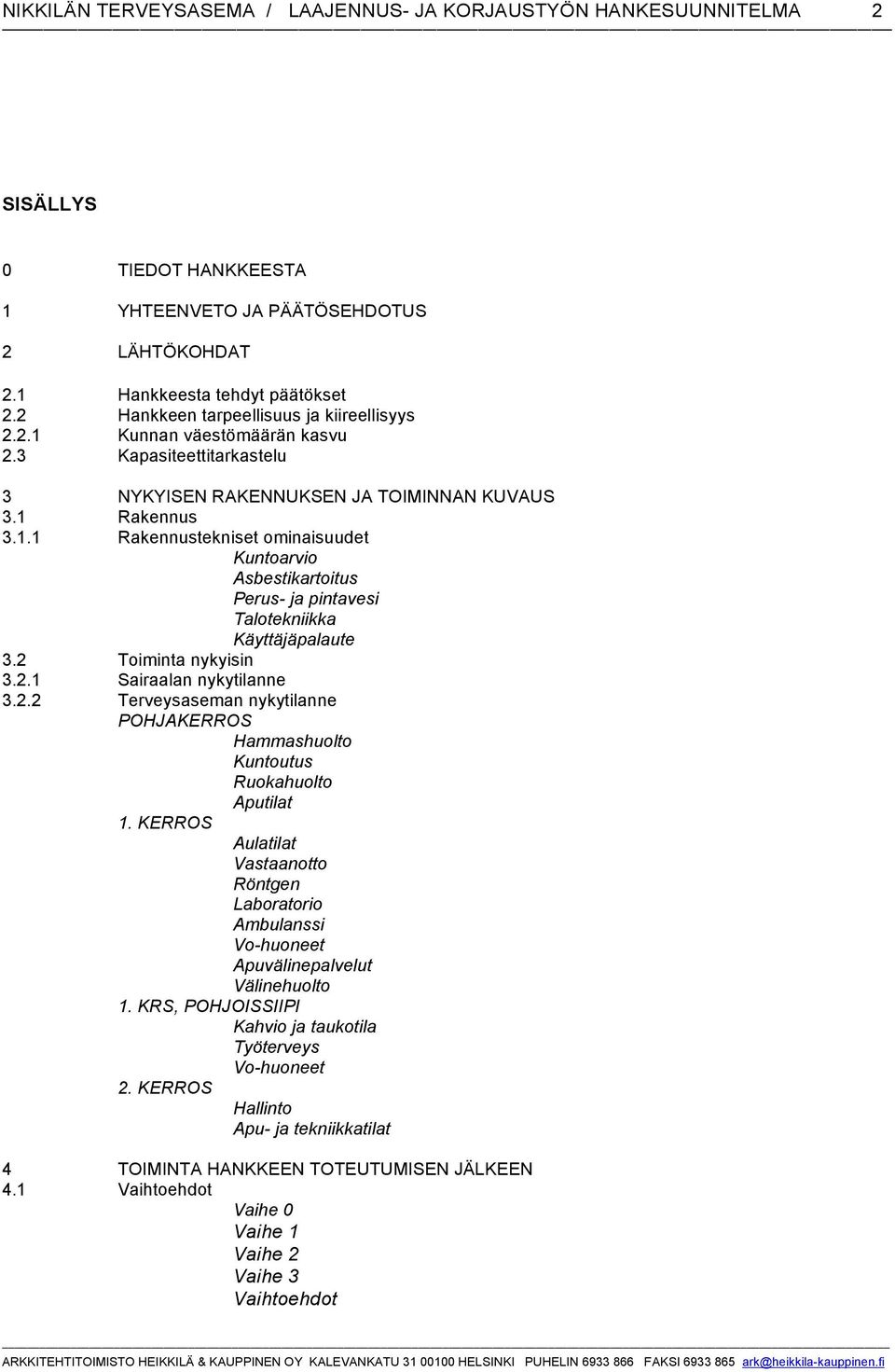 2 Toiminta nykyisin 3.2.1 Sairaalan nykytilanne 3.2.2 Terveysaseman nykytilanne POHJAKERROS Hammashuolto Kuntoutus Ruokahuolto Aputilat 1.