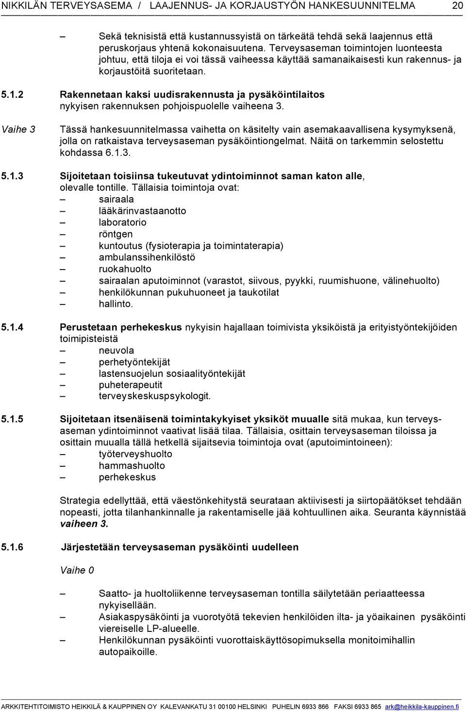 2 Rakennetaan kaksi uudisrakennusta ja pysäköintilaitos nykyisen rakennuksen pohjoispuolelle vaiheena 3.