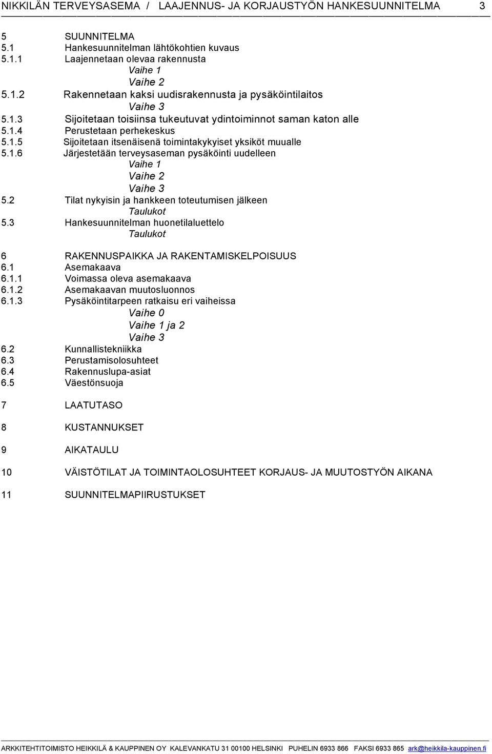 2 Tilat nykyisin ja hankkeen toteutumisen jälkeen Taulukot 5.3 Hankesuunnitelman etilaluettelo Taulukot 6 RAKENNUSPAIKKA JA RAKENTAMISKELPOISUUS 6.1 Asemakaava 6.1.1 Voimassa oleva asemakaava 6.1.2 Asemakaavan muutosluonnos 6.