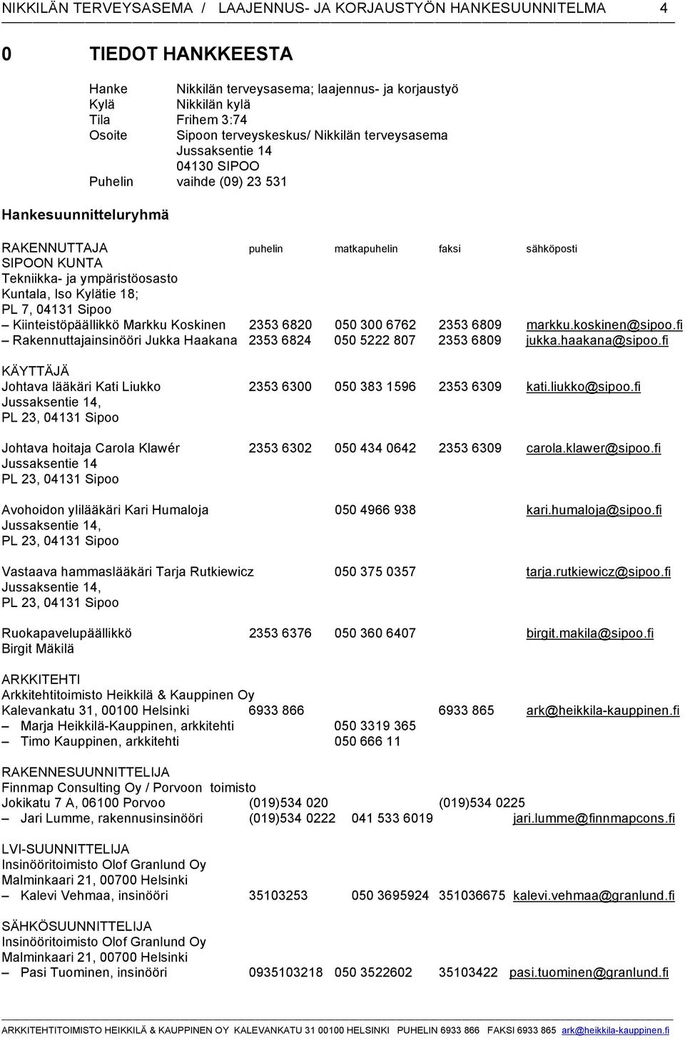 ympäristöosasto Kuntala, Iso Kylätie 18; PL 7, 04131 Sipoo Kiinteistöpäällikkö Markku Koskinen 2353 6820 050 300 6762 2353 6809 markku.koskinen@sipoo.