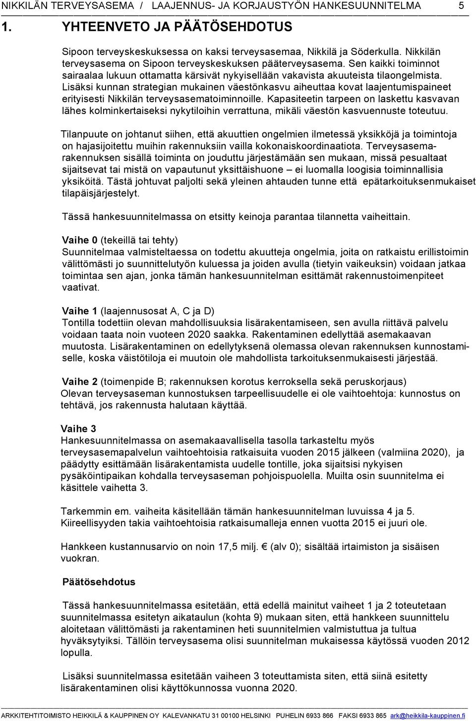 Lisäksi kunnan strategian mukainen väestönkasvu aiheuttaa kovat laajentumispaineet erityisesti Nikkilän terveysasematoiminnoille.