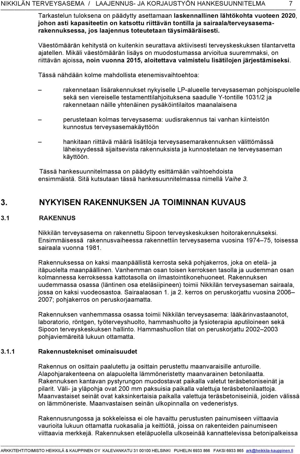 Mikäli väestömäärän lisäys on muodostumassa arvioitua suuremmaksi, on riittävän ajoissa, noin vuonna 2015, aloitettava valmistelu lisätilojen järjestämiseksi.