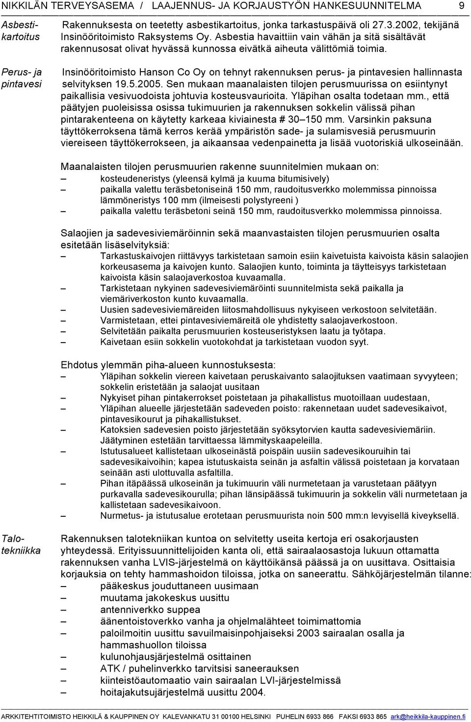 Perus- ja pintavesi Insinööritoimisto Hanson Co Oy on tehnyt rakennuksen perus- ja pintavesien hallinnasta selvityksen 19.5.2005.