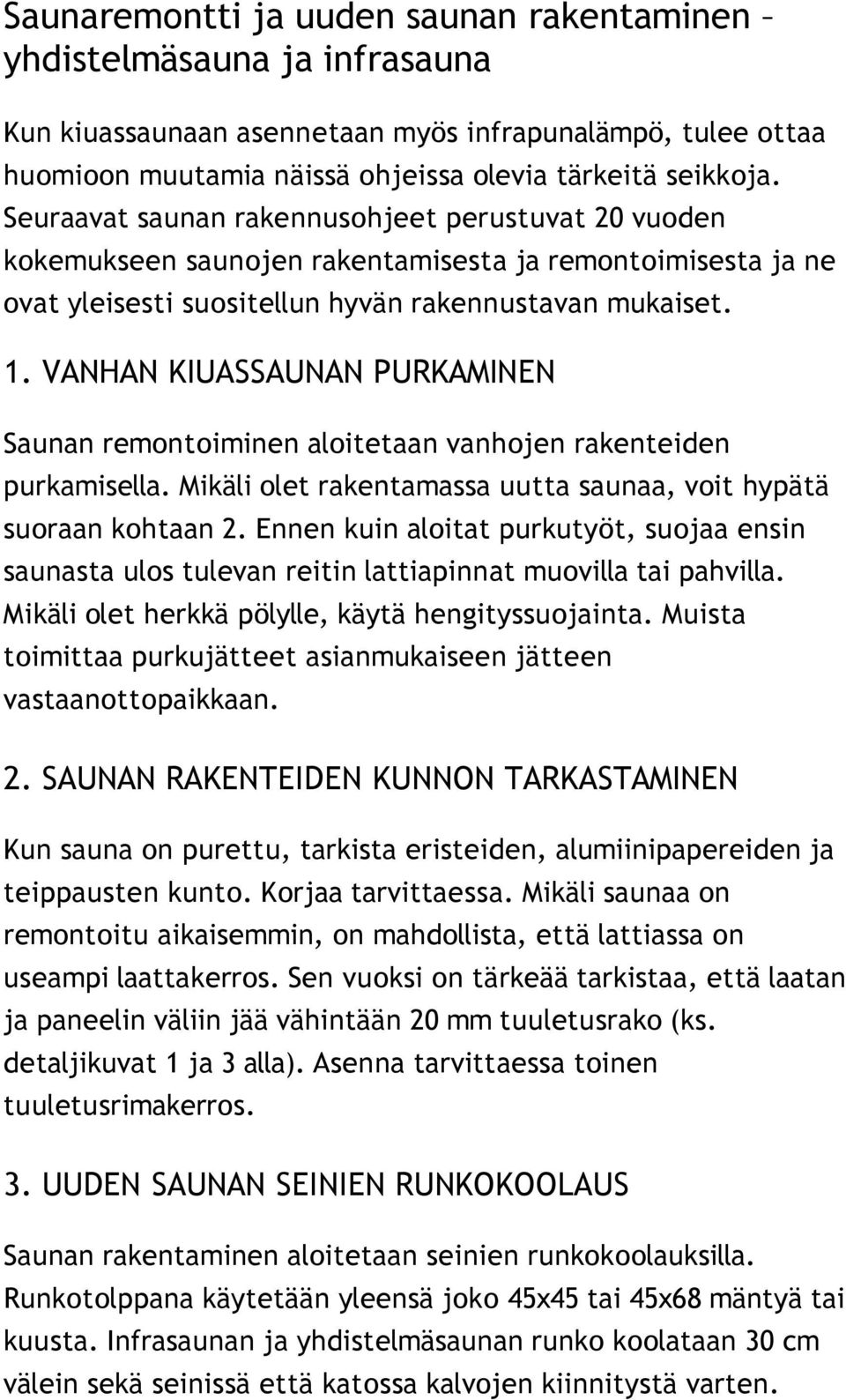 VANHAN KIUASSAUNAN PURKAMINEN Saunan remontoiminen aloitetaan vanhojen rakenteiden purkamisella. Mikäli olet rakentamassa uutta saunaa, voit hypätä suoraan kohtaan 2.