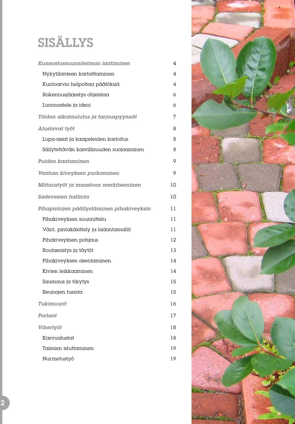 merkitseminen 10 Sadevesien hallinta 10 Pihapintojen päällystäminen pihakiveyksin 11 Pihakiveyksen suunnittelu 11 Värit, pintakäsittely ja ladontamallit 11 Pihakiveyksen pohjaus 12