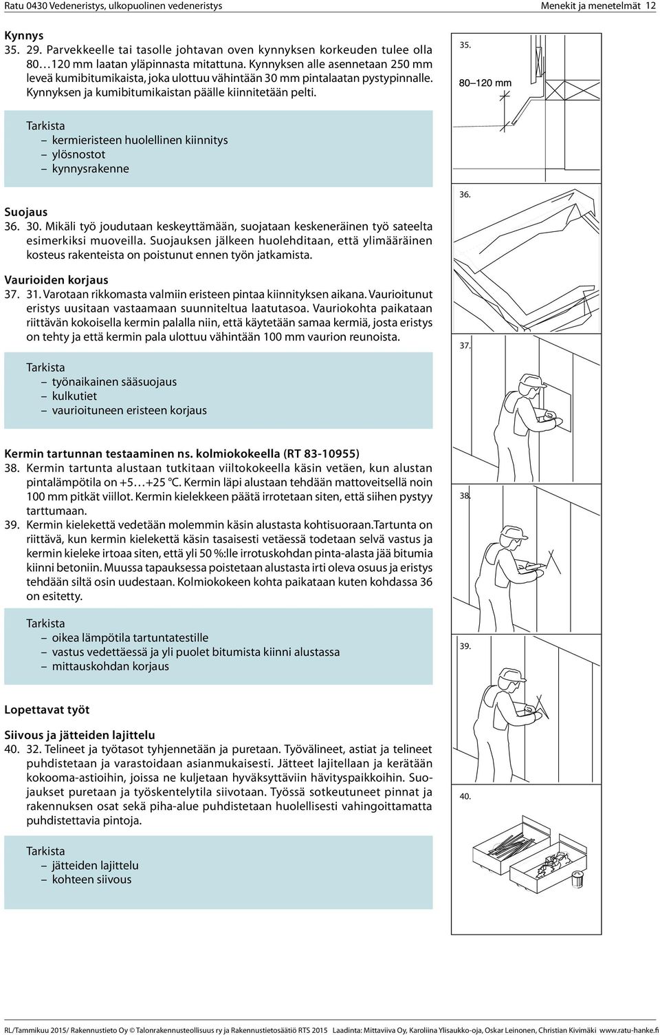 kermieristeen huolellinen kiinnitys ylösnostot kynnysrakenne Suojaus 36. 30. Mikäli työ joudutaan keskeyttämään, suojataan keskeneräinen työ sateelta esimerkiksi muoveilla.