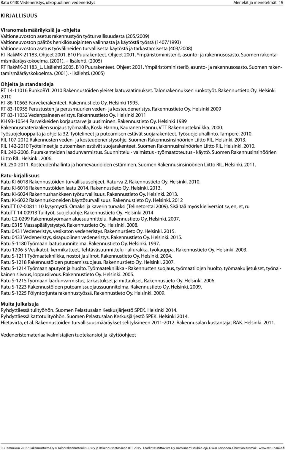 Suomen rakentamismääräyskokoelma. (2001). + lisälehti. (2005) RT RakMK-21183_L. Lisälehti 2005. B10 Puurakenteet. Ohjeet 2001. Ympäristöministeriö, asunto- ja rakennusosasto.