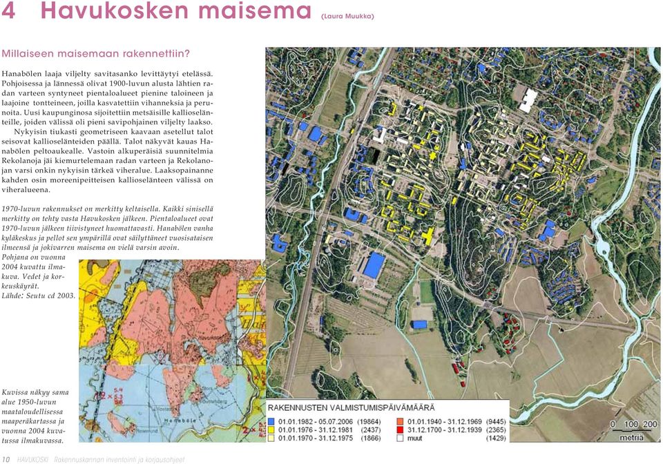 Uusi kaupunginosa sijoitettiin metsäisille kallioselänteille, joiden välissä oli pieni savipohjainen viljelty laakso.