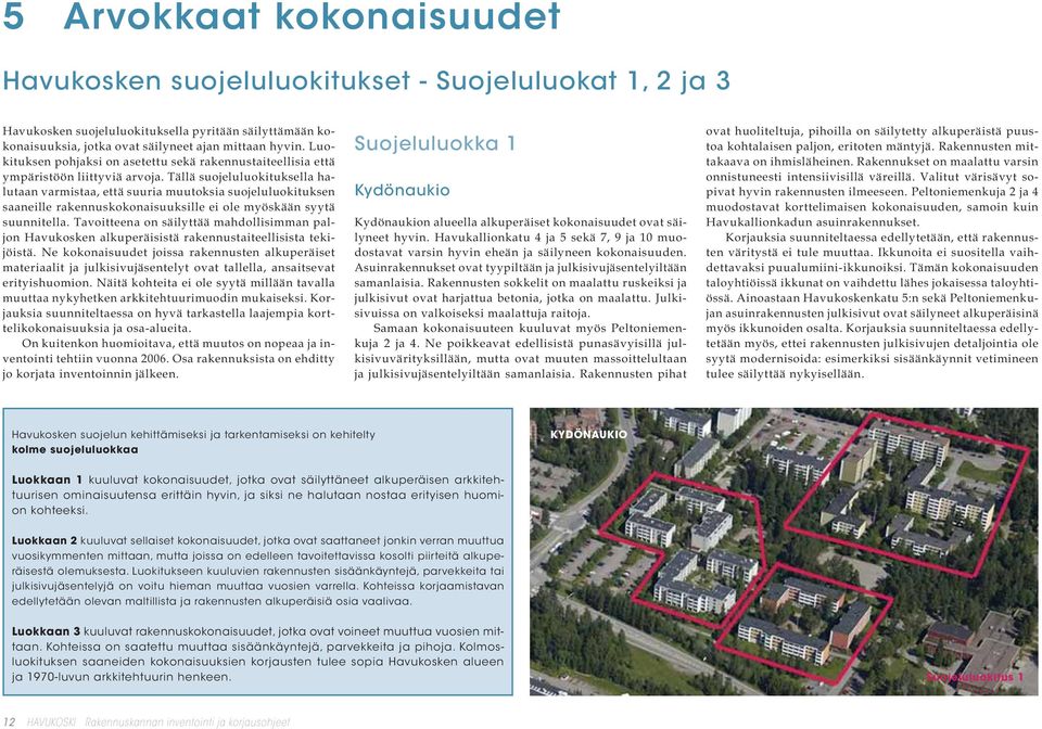 Tällä suojeluluokituksella halutaan varmistaa, että suuria muutoksia suojeluluokituksen saaneille rakennuskokonaisuuksille ei ole myöskään syytä suunnitella.