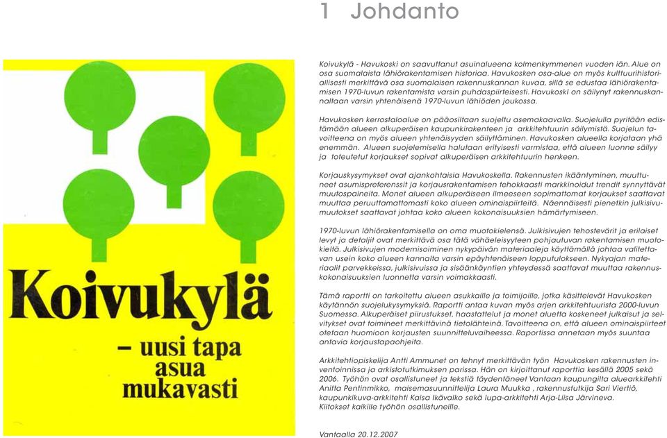 HavukoskI on säilynyt rakennuskannaltaan varsin yhtenäisenä 1970-luvun lähiöden joukossa. Havukosken kerrostaloalue on pääosiltaan suojeltu asemakaavalla.