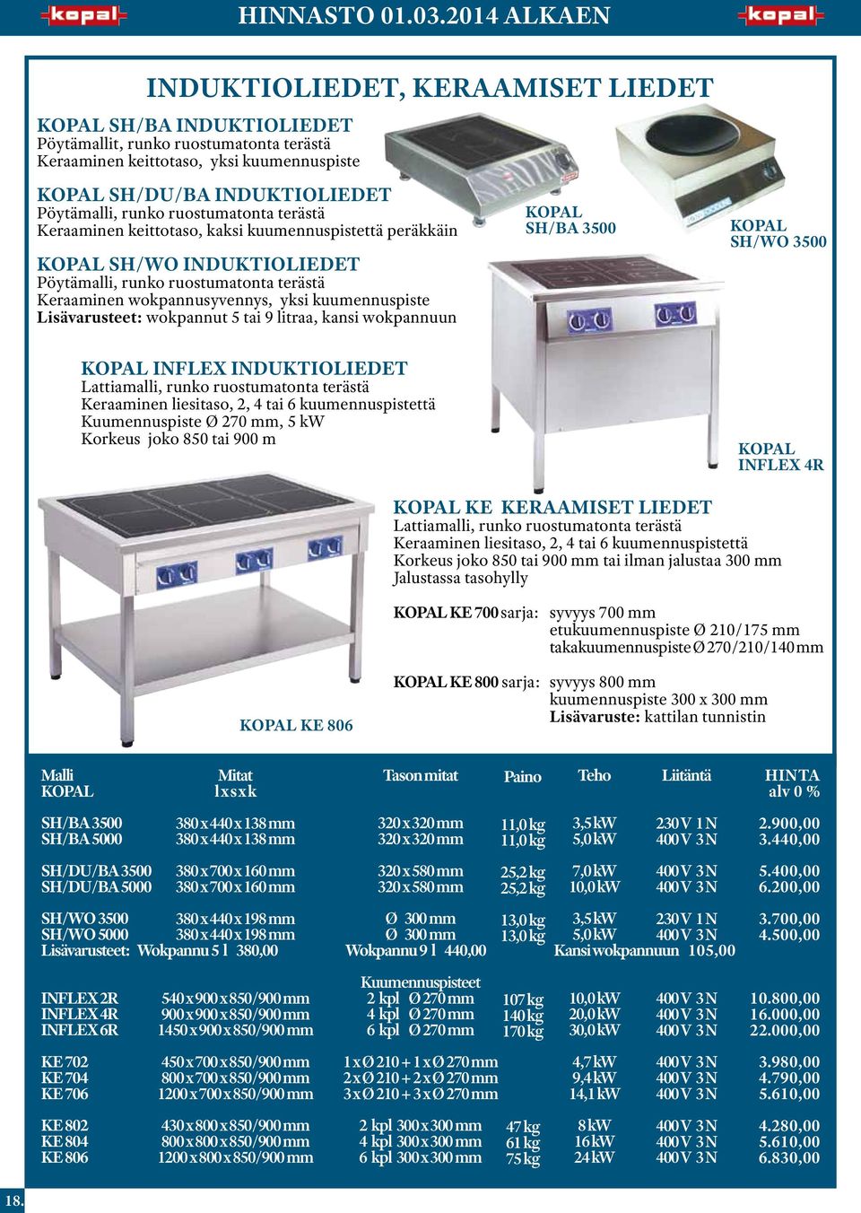 5 tai 9 litraa, kansi wokpannuun INFLEX INDUKTIOLIEDET Lattiamalli, runko ruostumatonta terästä Keraaminen liesitaso, 2, 4 tai 6 kuumennuspistettä Kuumennuspiste Ø 270 mm, 5 kw Korkeus joko 850 tai