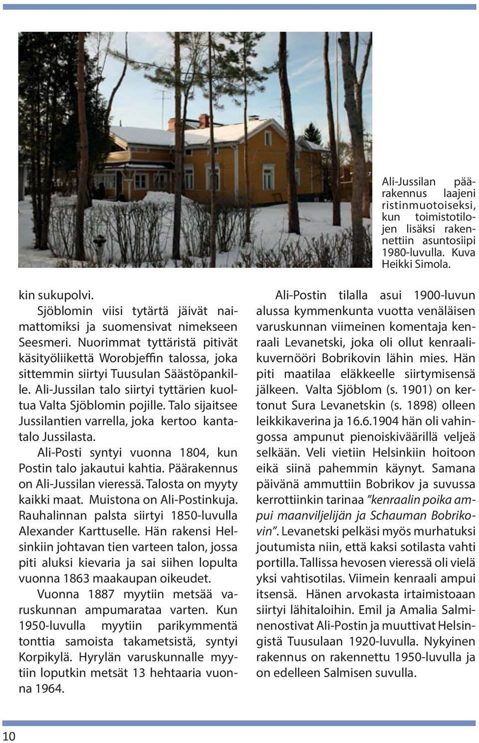 Ali-Jussilan talo siirtyi tyttärien kuoltua Valta Sjöblomin pojille. Talo sijaitsee Jussilantien varrella, joka kertoo kantatalo Jussilasta.