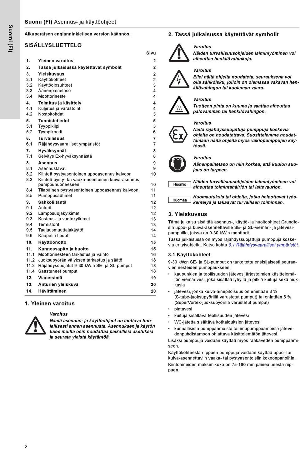 1 Kuljetus ja varastointi 4 4.2 Nostokohdat 5 5. Tunnistetiedot 5 5.1 Tyyppikilpi 5 5.2 Tyyppikoodi 6 6. Turvallisuus 7 6.1 Räjähdysvaaralliset ympäristöt 7 7. Hyväksynnät 8 7.