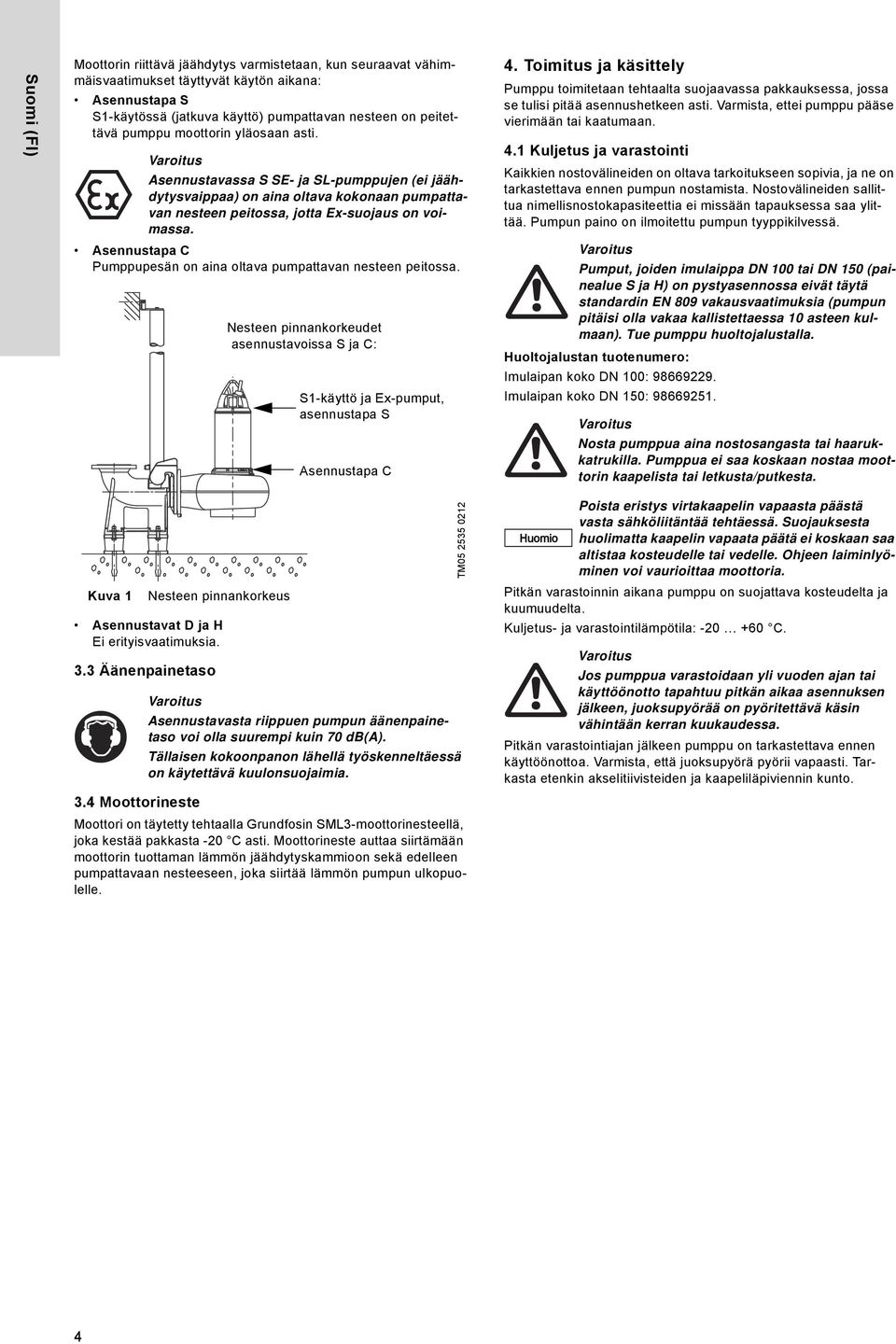 Asennustapa C Pumppupesän on aina oltava pumpattavan nesteen peitossa. Nesteen pinnankorkeudet asennustavoissa S ja C: S1-käyttö ja Ex-pumput, asennustapa S Asennustapa C 4.