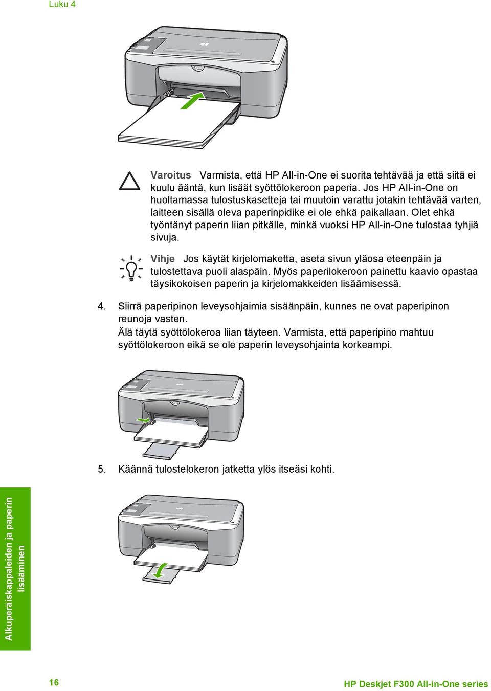 Olet ehkä työntänyt paperin liian pitkälle, minkä vuoksi HP All-in-One tulostaa tyhjiä sivuja. Vihje Jos käytät kirjelomaketta, aseta sivun yläosa eteenpäin ja tulostettava puoli alaspäin.