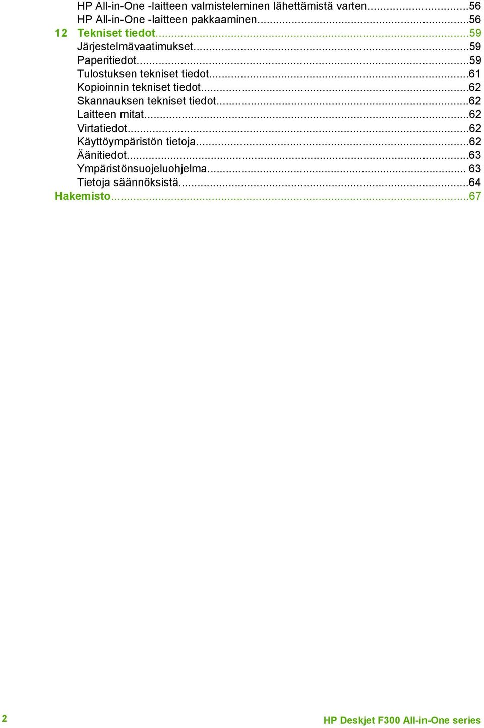 ..61 Kopioinnin tekniset tiedot...62 Skannauksen tekniset tiedot...62 Laitteen mitat...62 Virtatiedot.