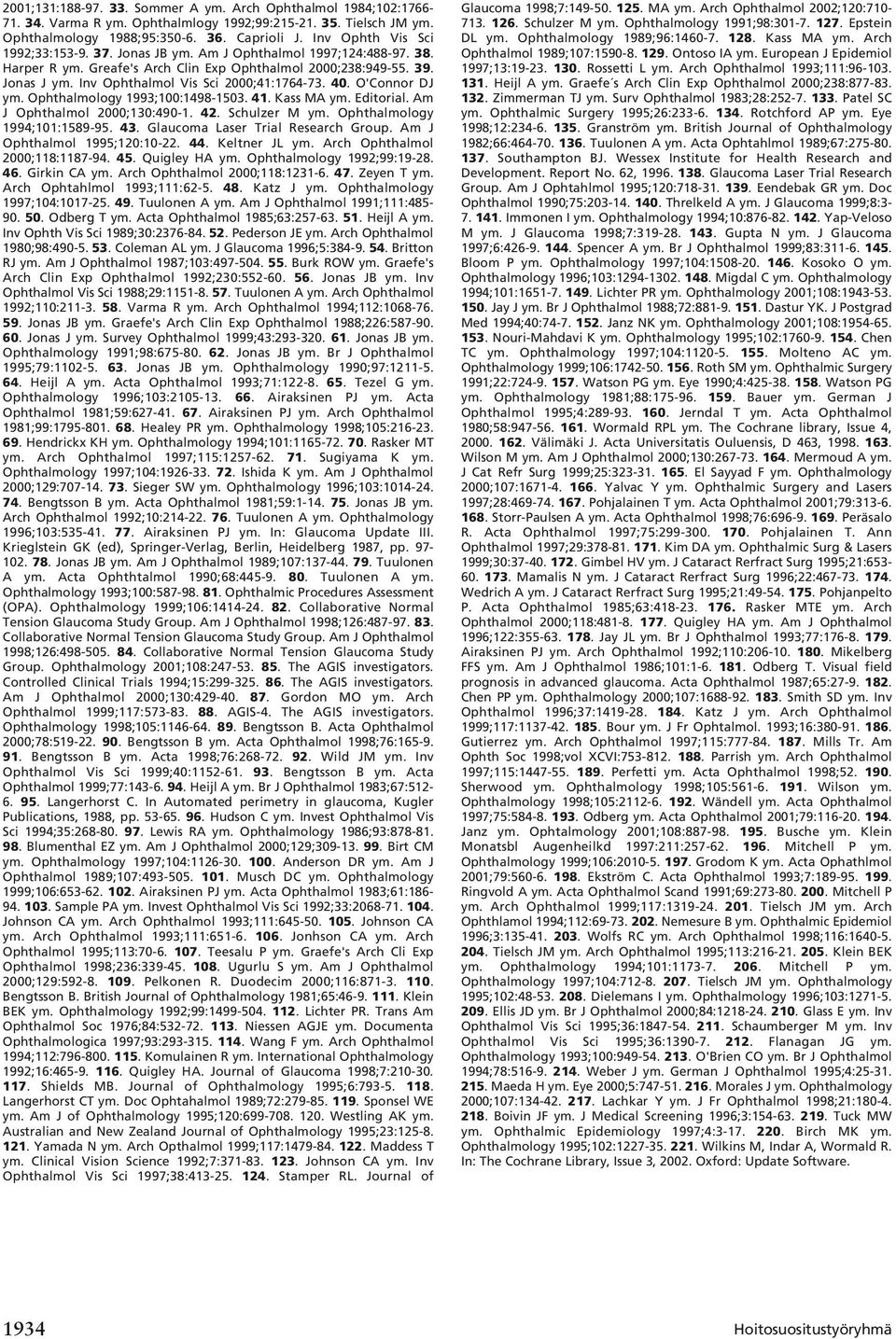 Inv Ophthalmol Vis Sci 2000;41:1764-73. 40. O'Connor DJ ym. Ophthalmology 1993;100:1498-1503. 41. Kass MA ym. Editorial. Am J Ophthalmol 2000;130:490-1. 42. Schulzer M ym.