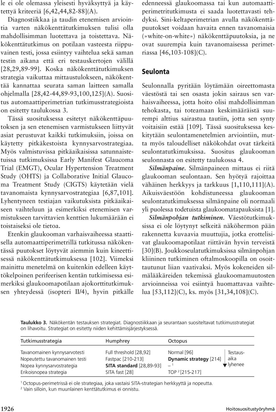 Näkökenttätutkimus on potilaan vasteesta riippuvainen testi, jossa esiintyy vaihtelua sekä saman testin aikana että eri testauskertojen välillä [28,29,89-99].