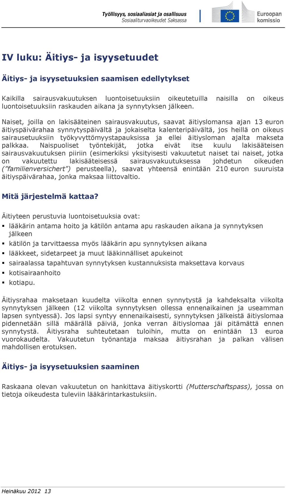 Naiset, joilla on lakisääteinen sairausvakuutus, saavat äitiyslomansa ajan 13 euron äitiyspäivärahaa synnytyspäivältä ja jokaiselta kalenteripäivältä, jos heillä on oikeus sairausetuuksiin