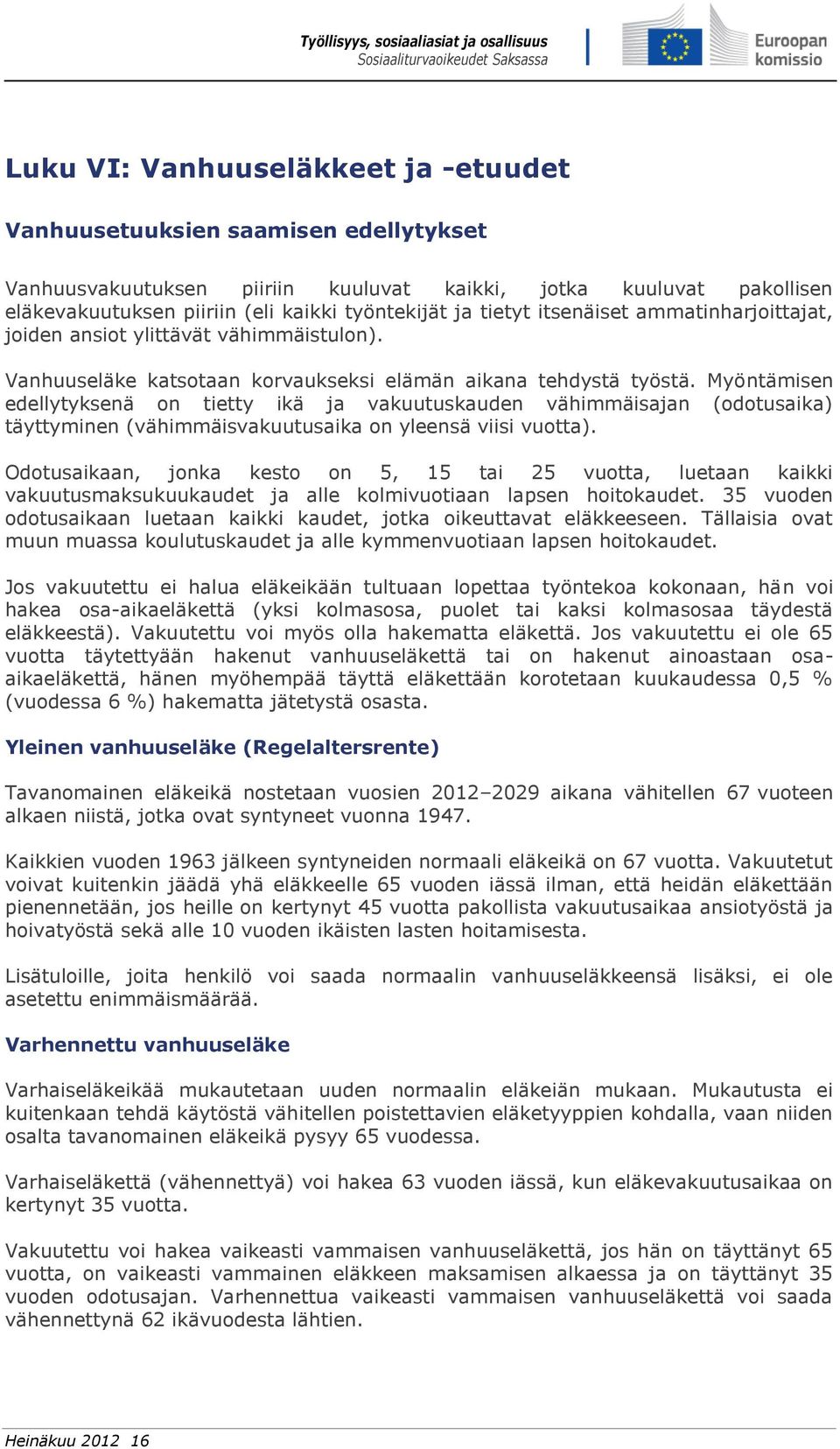 Myöntämisen edellytyksenä on tietty ikä ja vakuutuskauden vähimmäisajan (odotusaika) täyttyminen (vähimmäisvakuutusaika on yleensä viisi vuotta).