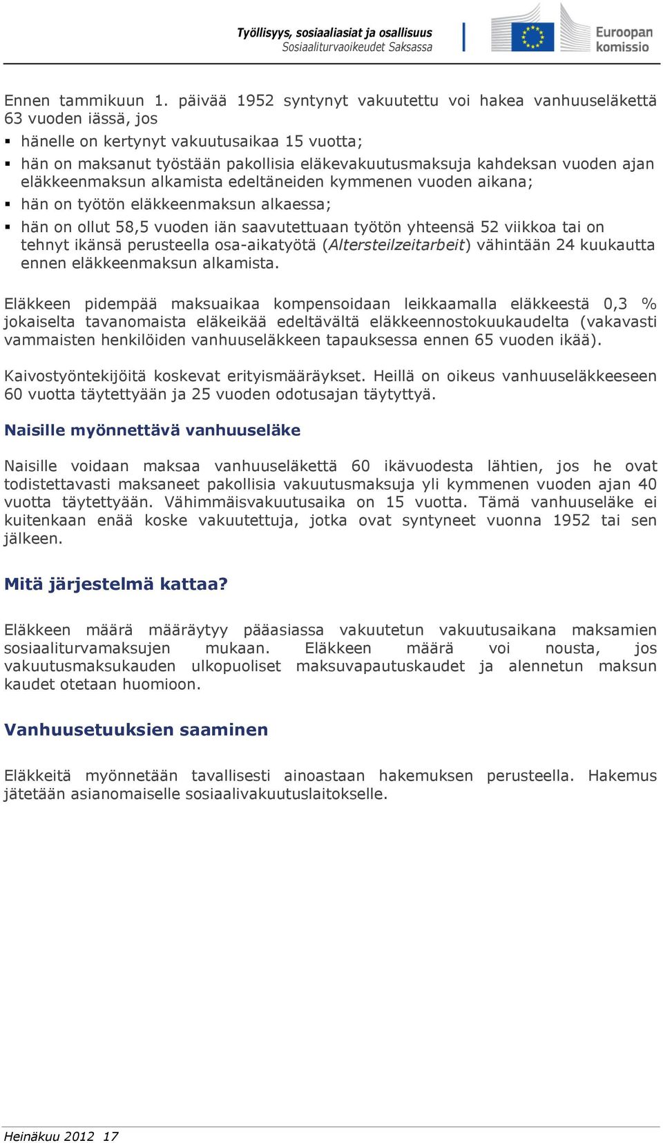 ajan eläkkeenmaksun alkamista edeltäneiden kymmenen vuoden aikana; hän on työtön eläkkeenmaksun alkaessa; hän on ollut 58,5 vuoden iän saavutettuaan työtön yhteensä 52 viikkoa tai on tehnyt ikänsä